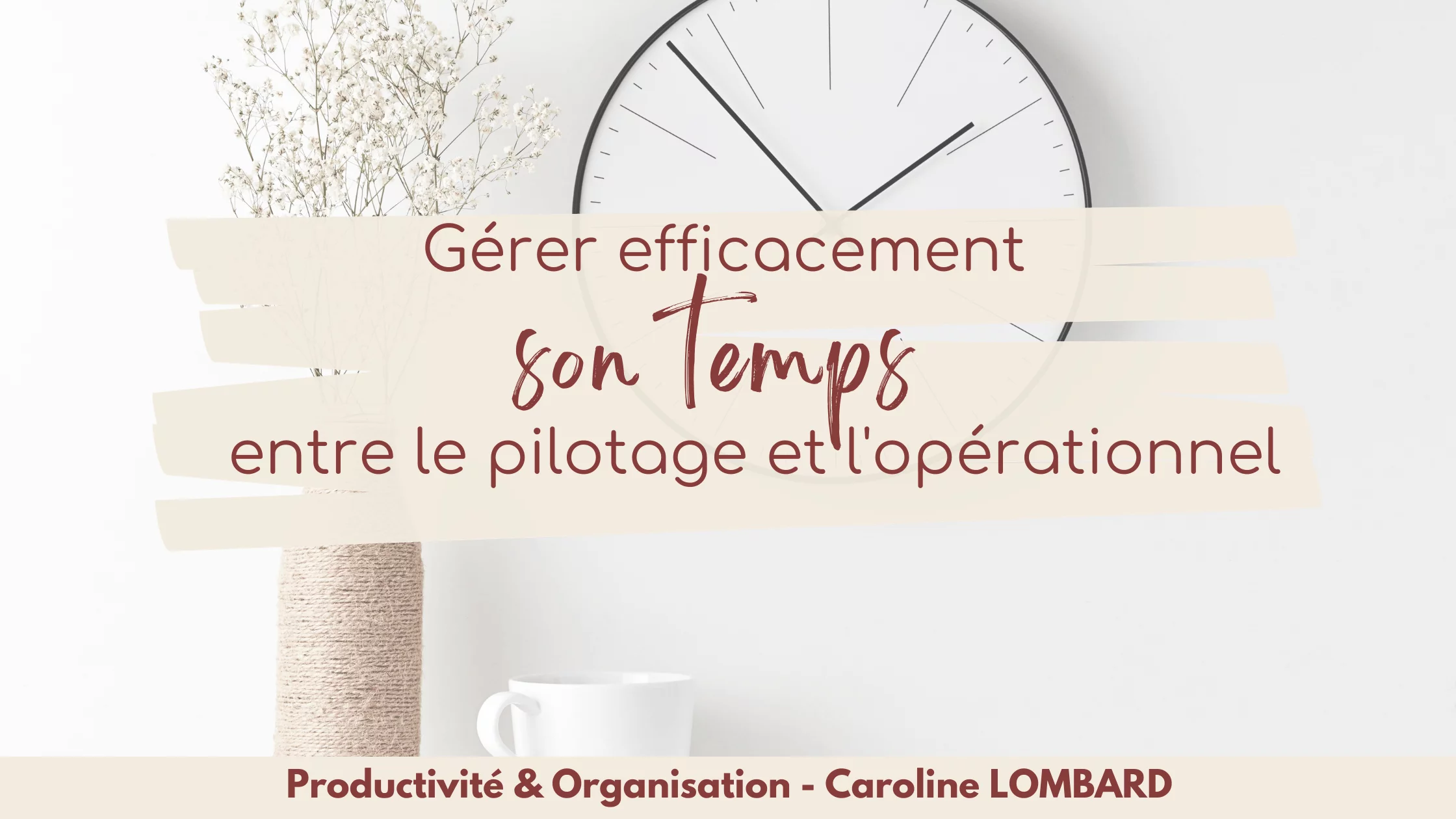 Gérer efficacement son temps entre le pilotage et l’opérationnel de son entreprise Gérer efficacement son temps entre le pilotage et l'opérationnel de son entreprise bureau horloge